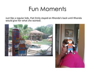 Attending a Baby Shower
• Flat Emily attended Colby's
4th birthday party, it was a
luau theme. She had so much
fun! Just a pity that she did
not take a picture with the
baby!
 