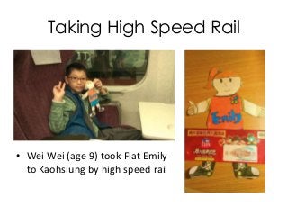 Taking High Speed Rail
• Wei Wei (age 9) took Flat Emily
to Kaohsiung by high speed rail
 