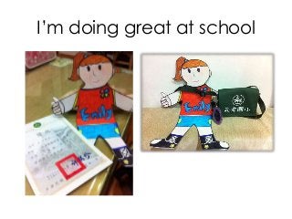I’m doing great at school
 