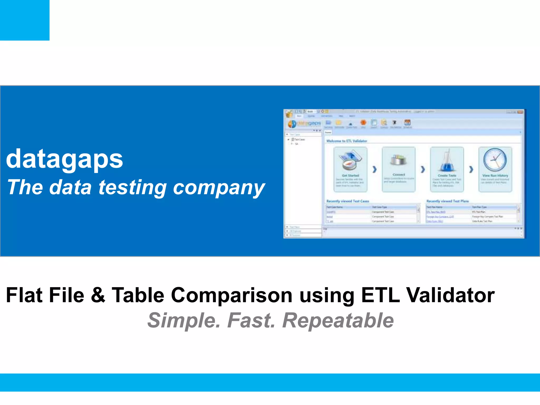 <Insert Picture Here>
datagaps
The data testing company
Flat File & Table Comparison using ETL Validator
Simple. Fast. Repeatable