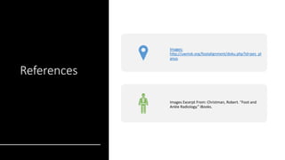 References
Images:
http://uwmsk.org/footalignment/doku.php?id=pes_pl
anus
Images Excerpt From: Christman, Robert. “Foot and
Ankle Radiology.” iBooks.
 