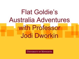 Flat Goldy’s
Australia Adventures
with Professor
Jodi Dworkin

 