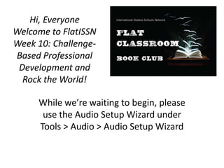 Hi, Everyone
Welcome to
FlatISSN
Week 6: Choice!
While we’re waiting to begin, please
use the Audio Setup Wizard under
Tools > Audio > Audio Setup Wizard
 