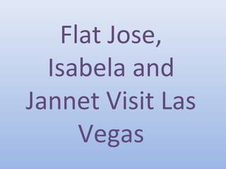 Flat Jose,
Isabela and
Jannet Visit Las
Vegas

 
