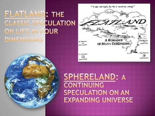 Flatland: The classic Speculation on life in four dimensions SPHERELAND: A continuing speculation on an expanding universe  