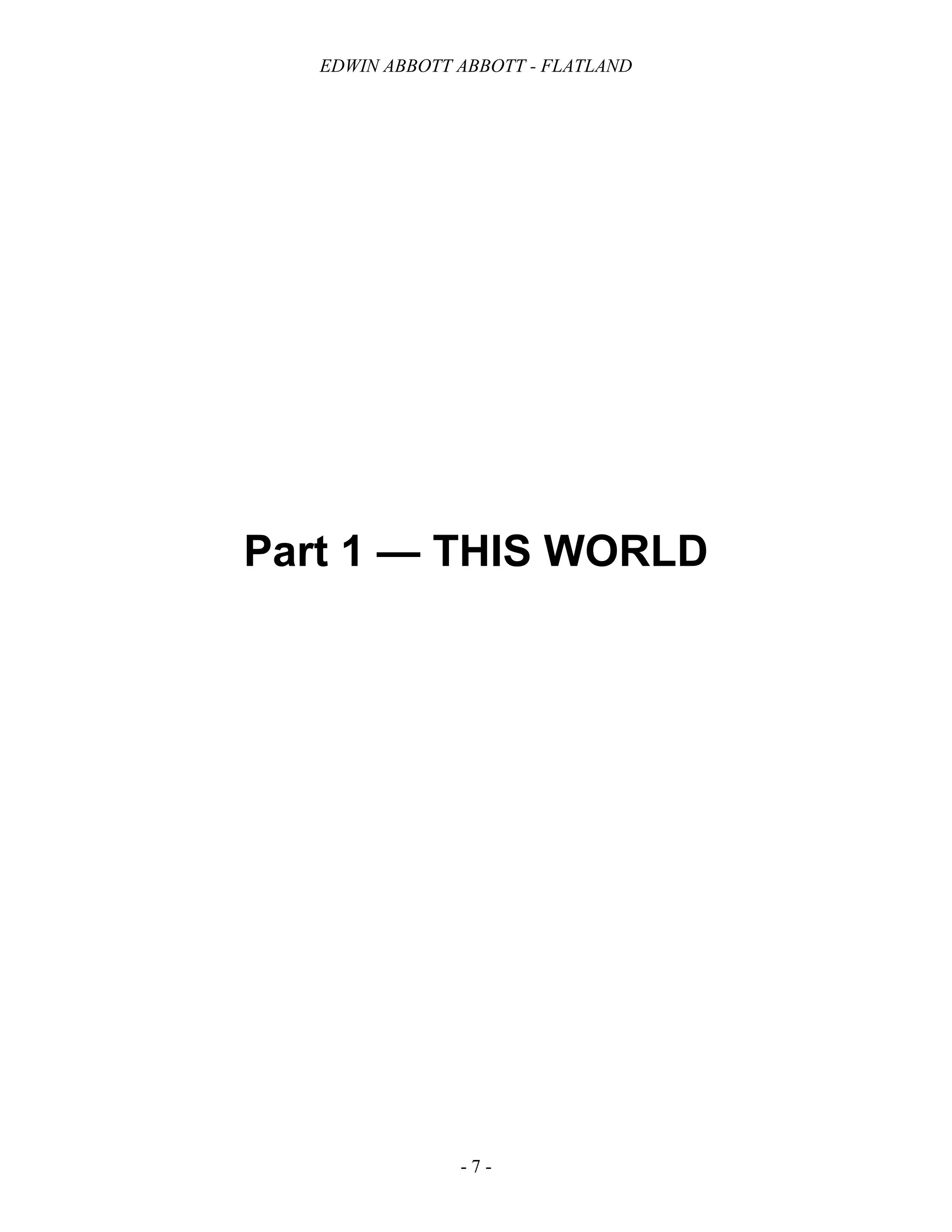 EDWIN ABBOTT ABBOTT - FLATLAND
- 7 -
Part 1 — THIS WORLD
 