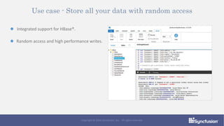 Use case - Store all your data with random access
Integrated support for HBase®.
Random access and high performance writes.
Copyright © 2016 Syncfusion, Inc. All rights reserved.
 
