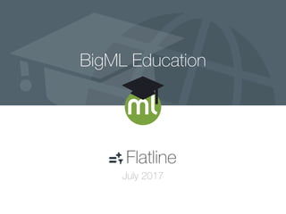 BigML Education
Flatline
July 2017
 