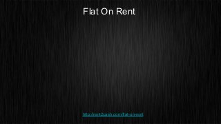 Flat On Rent
http://rent2cash.com/flat-on-rent
 