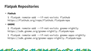 Flatpak Repositories
●
Flathub
$ flatpak remote-add --if-not-exists flathub
https://flathub.org/repo/flathub.flatpakrepo
●...