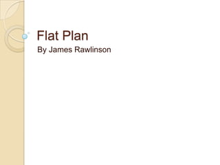 Flat Plan
By James Rawlinson
 