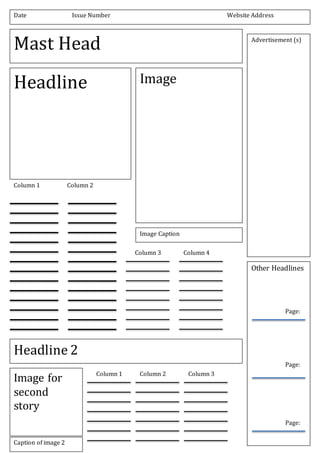 Date Issue Number Website Address
Advertisement (s)
Mast Head
Other Headlines
Page:
Page:
Page:
Headline Image
Image Caption
Column 1 Column 2
Headline 2
Image for
second
story
Caption of image 2
Column 1 Column 2 Column 3
Column 3 Column 4
 