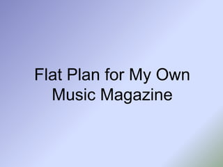 Flat Plan for My Own Music Magazine 