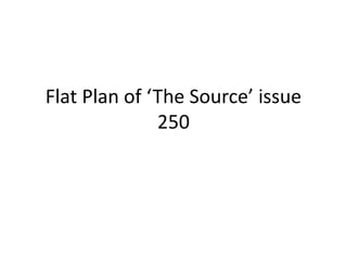 Flat Plan of ‘The Source’ issue
              250
 