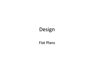 Design

Flat Plans
 