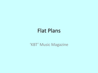 Flat Plans

‘KBT’ Music Magazine
 