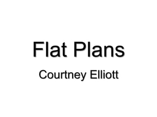 Flat Plans
Courtney Elliott
 