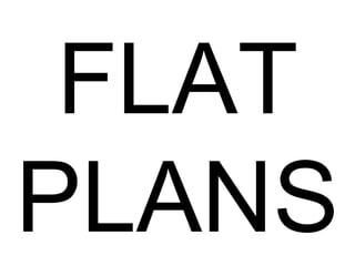 FLAT
PLANS

 