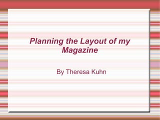 Planning the Layout of my
Magazine
By Theresa Kuhn

 