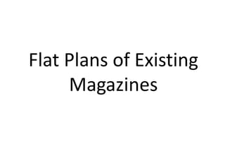 Flat Plans of Existing
Magazines
 