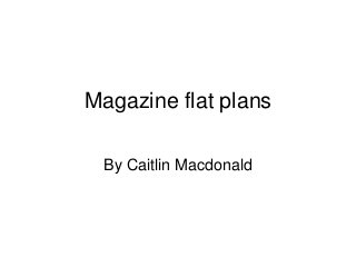 Magazine flat plans

 By Caitlin Macdonald
 
