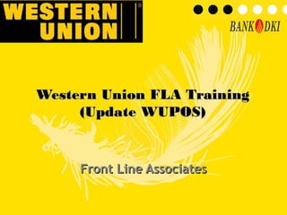 1
Western Union FLA TrainingWestern Union FLA Training
(Update WUPOS)(Update WUPOS)
Front Line AssociatesFront Line Associates
 