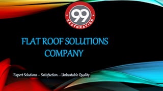 FLAT ROOF SOLUTIONS
COMPANY
ExpertSolutions – Satisfaction– Unbeatable Quality
 