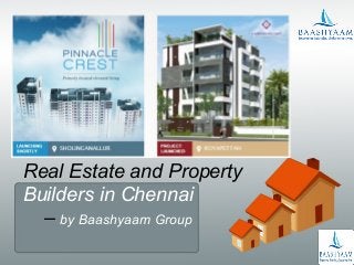 Real Estate and Property
Builders in Chennai
– by Baashyaam Group
 