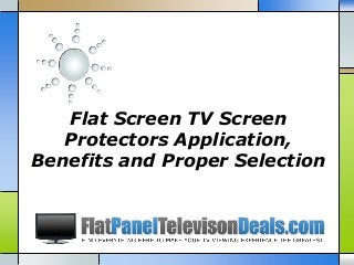 Flat Screen TV Screen
Protectors Application,
Benefits and Proper Selection
 
