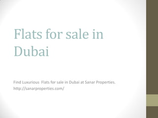 Flats for sale in Dubai 
Find Luxurious Flats for sale in Dubai at Sanar Properties. 
http://sanarproperties.com/ 
 