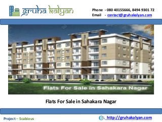 Phone - 080 40155666, 8494 9301 72
Email - contact@gruhakalyan.com
Flats For Sale in Sahakara Nagar
http://gruhakalyan.comProject – Scabious
 
