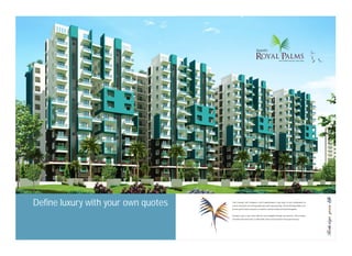 Call it beauty, call it elegance, call it sophistication if you wish...A rare combination of
serene and lavish art of living awaits you with royal greetings. At Keerthi Royal Palms, the
picture-perfect home of yours is created in a dream location at South Bangalore.
Elegance gets a new name with the most delightful lifestyle you deserve. Ultra-modern
amenities and urban chic is crafted with vivid scenic beauty to ensure green luxury...
Define luxury with your own quotes
 