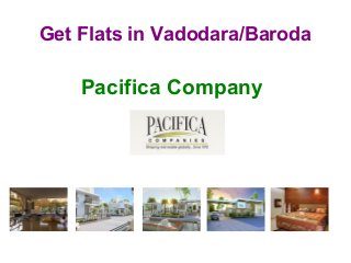 Get Flats in Vadodara/Baroda
Pacifica Company
 
