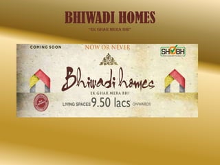 BHIWADI HOMES
“Ek Ghar MEra Bhi”

 