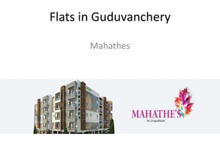 Flats in Guduvanchery
Mahathes
 
