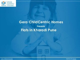 www.childcentric.in/soj Marketed by Amura
Gera ChildCentric Homes
Presents
Flats in Kharadi Pune
 