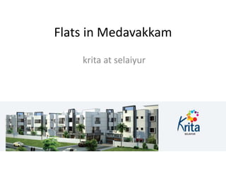 Flats in Medavakkam
krita at selaiyur
 
