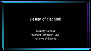 Design of Flat Slab
S.Nancy Debora
Assistant Professor (Civil)
Karunya University
 