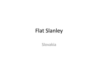 Flat Slanley
Slovakia
 