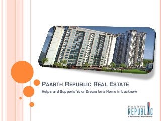 PAARTH REPUBLIC REAL ESTATE
Helps and Supports Your Dream for a Home in Lucknow
 
