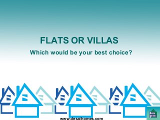 FLATS OR VILLAS
Which would be your best choice?
 