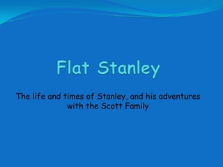 Flat Stanley The life and times of Stanley, and his adventures with the Scott Family 