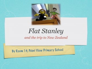 Flat Stanley
           and the trip to New Zealand



By R oom 14, Po in t Vie w Pr im a ry S ch oo l
 