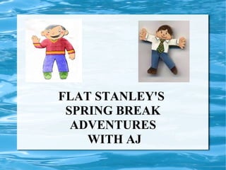 FLAT STANLEY'S  SPRING BREAK ADVENTURES WITH AJ 