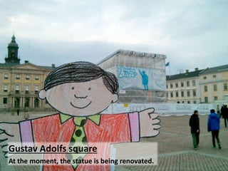 Gustav Adolfs square
At the moment, the statue is being renovated.
 
