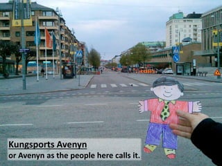 Kungsports Avenyn
or Avenyn as the people here calls it.
 