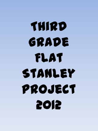 Third
 Grade
  Flat
Stanley
Project
  2012
 