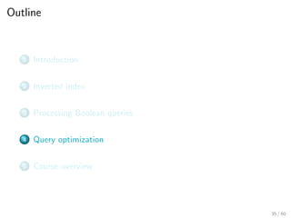 Outline
1 Introduction
2 Inverted index
3 Processing Boolean queries
4 Query optimization
5 Course overview
35 / 60
 