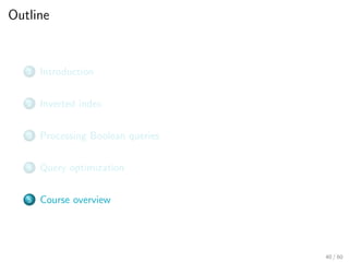 Outline
1 Introduction
2 Inverted index
3 Processing Boolean queries
4 Query optimization
5 Course overview
40 / 60
 