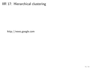 IIR 17: Hierarchical clustering
http://news.google.com
55 / 60
 